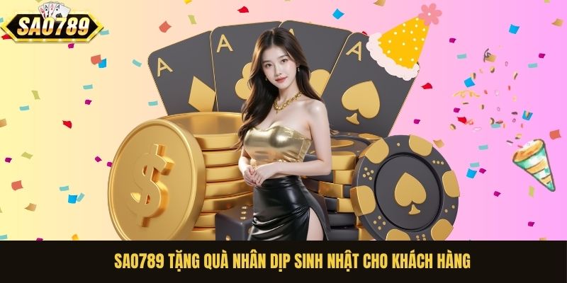 Sao789 tặng quà nhân dịp sinh nhật cho khách hàng